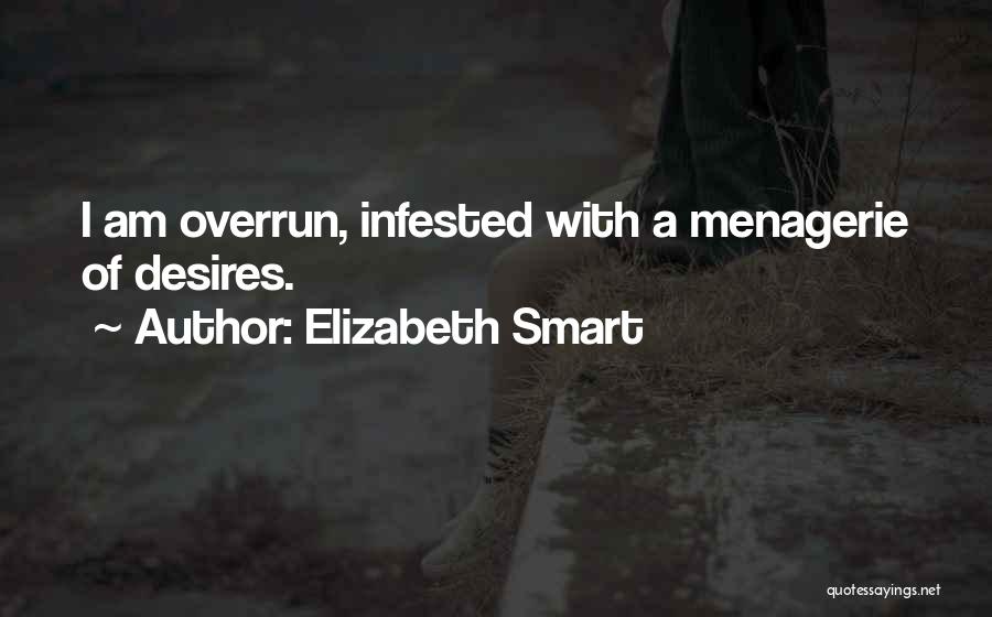 Elizabeth Smart Quotes: I Am Overrun, Infested With A Menagerie Of Desires.