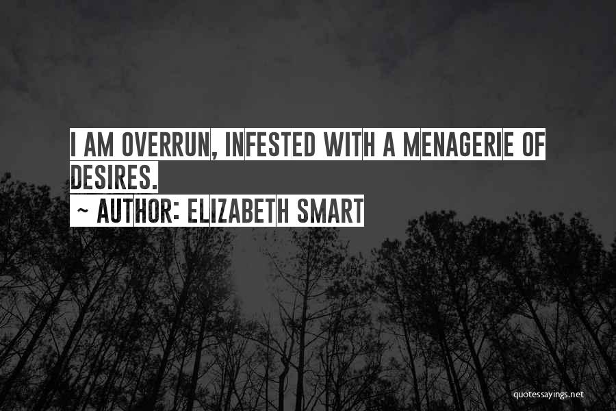 Elizabeth Smart Quotes: I Am Overrun, Infested With A Menagerie Of Desires.