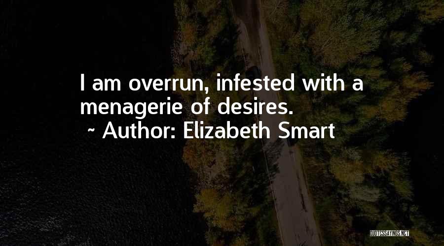 Elizabeth Smart Quotes: I Am Overrun, Infested With A Menagerie Of Desires.