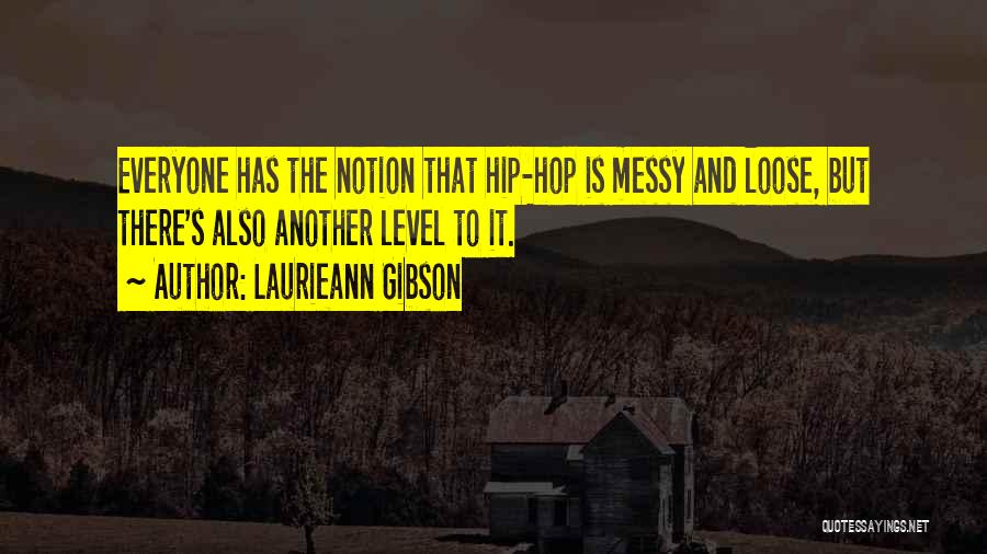 Laurieann Gibson Quotes: Everyone Has The Notion That Hip-hop Is Messy And Loose, But There's Also Another Level To It.