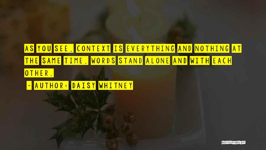 Daisy Whitney Quotes: As You See, Context Is Everything And Nothing At The Same Time. Words Stand Alone And With Each Other.