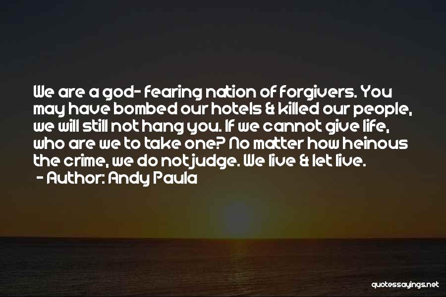 Andy Paula Quotes: We Are A God- Fearing Nation Of Forgivers. You May Have Bombed Our Hotels & Killed Our People, We Will