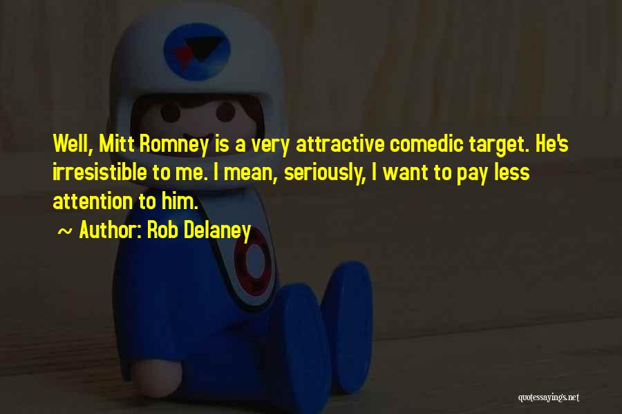 Rob Delaney Quotes: Well, Mitt Romney Is A Very Attractive Comedic Target. He's Irresistible To Me. I Mean, Seriously, I Want To Pay