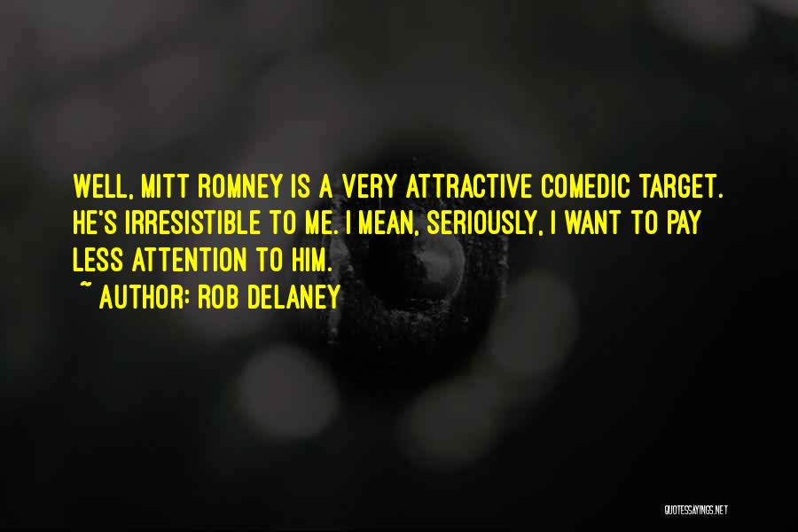 Rob Delaney Quotes: Well, Mitt Romney Is A Very Attractive Comedic Target. He's Irresistible To Me. I Mean, Seriously, I Want To Pay