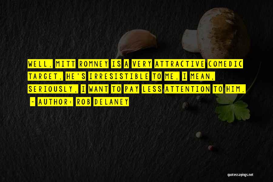 Rob Delaney Quotes: Well, Mitt Romney Is A Very Attractive Comedic Target. He's Irresistible To Me. I Mean, Seriously, I Want To Pay