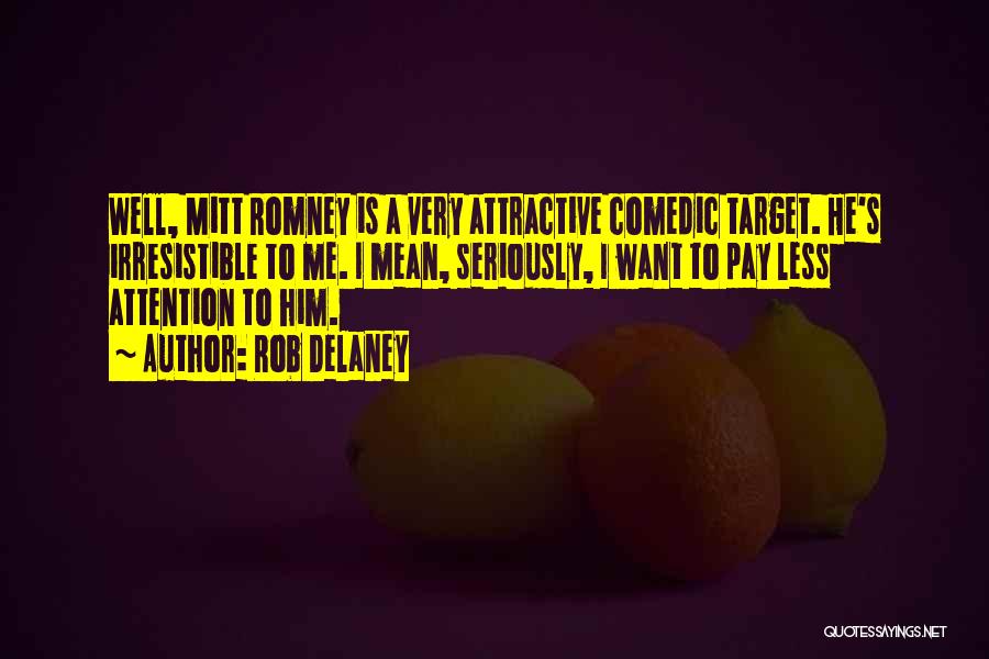 Rob Delaney Quotes: Well, Mitt Romney Is A Very Attractive Comedic Target. He's Irresistible To Me. I Mean, Seriously, I Want To Pay