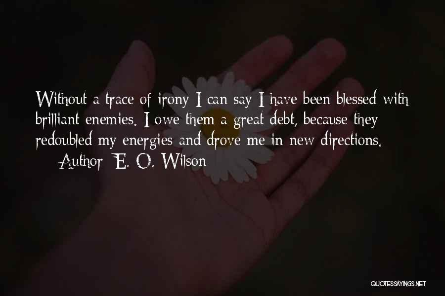 E. O. Wilson Quotes: Without A Trace Of Irony I Can Say I Have Been Blessed With Brilliant Enemies. I Owe Them A Great