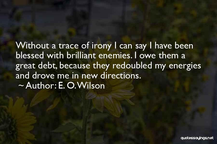 E. O. Wilson Quotes: Without A Trace Of Irony I Can Say I Have Been Blessed With Brilliant Enemies. I Owe Them A Great