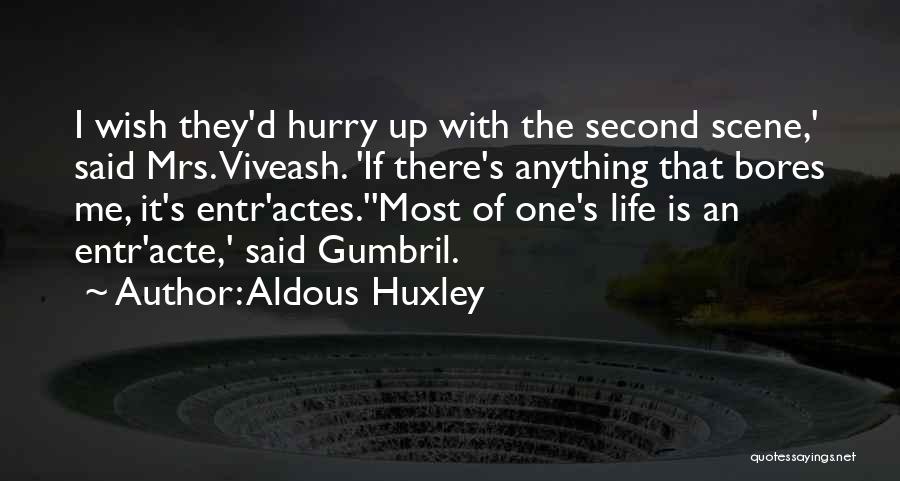 Aldous Huxley Quotes: I Wish They'd Hurry Up With The Second Scene,' Said Mrs. Viveash. 'if There's Anything That Bores Me, It's Entr'actes.''most