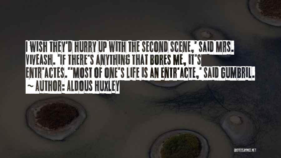 Aldous Huxley Quotes: I Wish They'd Hurry Up With The Second Scene,' Said Mrs. Viveash. 'if There's Anything That Bores Me, It's Entr'actes.''most