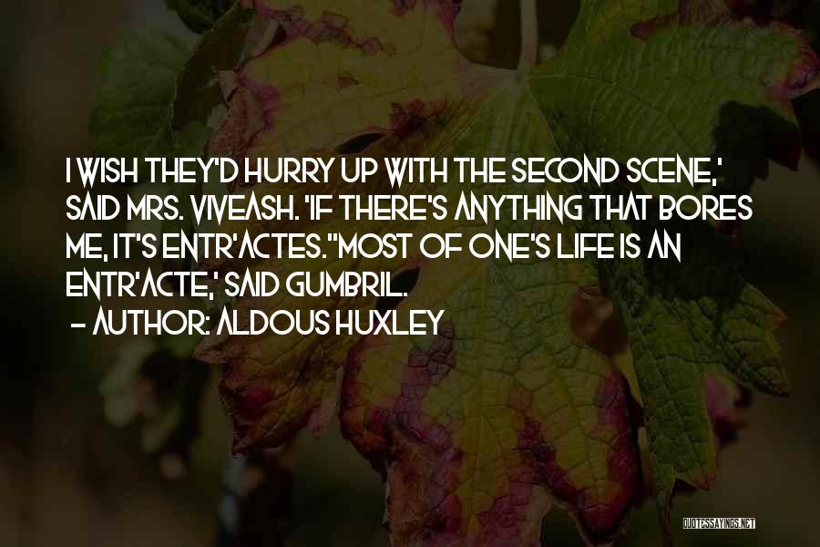 Aldous Huxley Quotes: I Wish They'd Hurry Up With The Second Scene,' Said Mrs. Viveash. 'if There's Anything That Bores Me, It's Entr'actes.''most