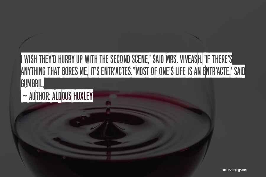 Aldous Huxley Quotes: I Wish They'd Hurry Up With The Second Scene,' Said Mrs. Viveash. 'if There's Anything That Bores Me, It's Entr'actes.''most