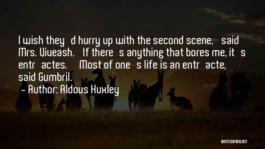 Aldous Huxley Quotes: I Wish They'd Hurry Up With The Second Scene,' Said Mrs. Viveash. 'if There's Anything That Bores Me, It's Entr'actes.''most