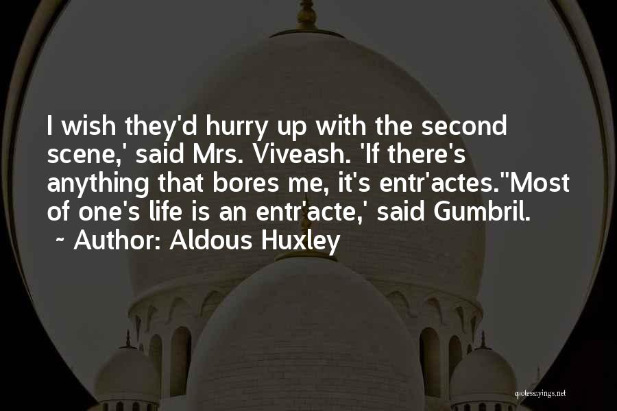 Aldous Huxley Quotes: I Wish They'd Hurry Up With The Second Scene,' Said Mrs. Viveash. 'if There's Anything That Bores Me, It's Entr'actes.''most