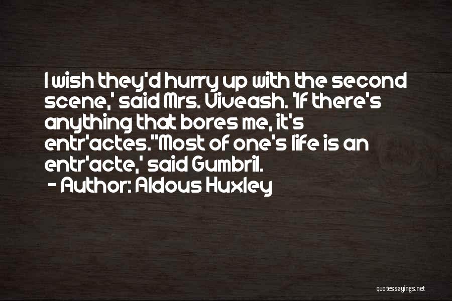 Aldous Huxley Quotes: I Wish They'd Hurry Up With The Second Scene,' Said Mrs. Viveash. 'if There's Anything That Bores Me, It's Entr'actes.''most