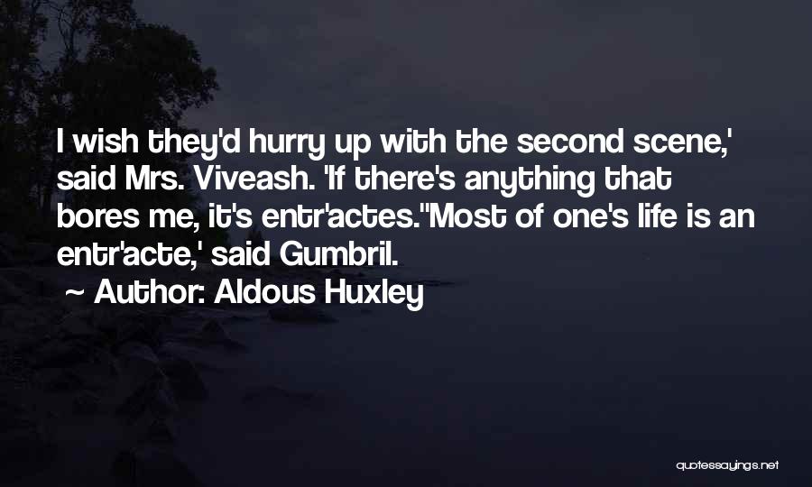 Aldous Huxley Quotes: I Wish They'd Hurry Up With The Second Scene,' Said Mrs. Viveash. 'if There's Anything That Bores Me, It's Entr'actes.''most