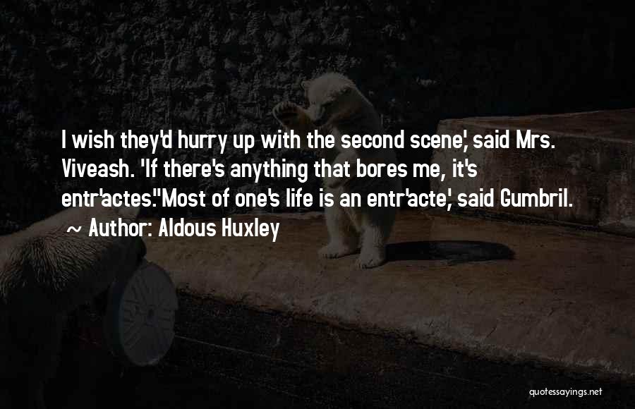 Aldous Huxley Quotes: I Wish They'd Hurry Up With The Second Scene,' Said Mrs. Viveash. 'if There's Anything That Bores Me, It's Entr'actes.''most
