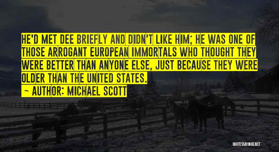 Michael Scott Quotes: He'd Met Dee Briefly And Didn't Like Him; He Was One Of Those Arrogant European Immortals Who Thought They Were