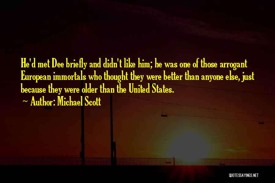 Michael Scott Quotes: He'd Met Dee Briefly And Didn't Like Him; He Was One Of Those Arrogant European Immortals Who Thought They Were