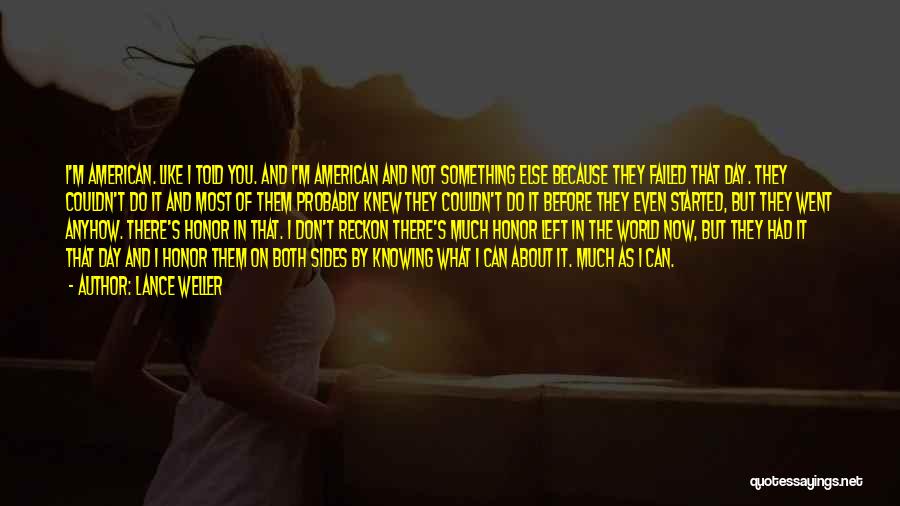 Lance Weller Quotes: I'm American. Like I Told You. And I'm American And Not Something Else Because They Failed That Day. They Couldn't