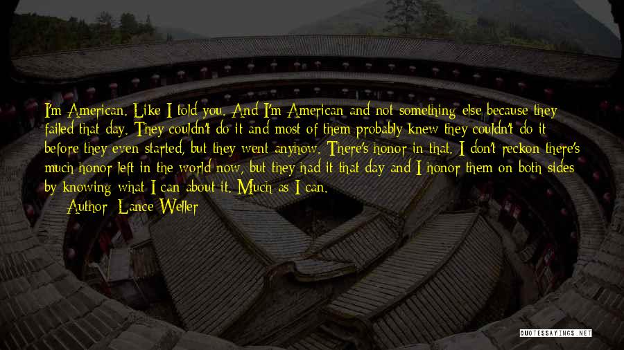 Lance Weller Quotes: I'm American. Like I Told You. And I'm American And Not Something Else Because They Failed That Day. They Couldn't