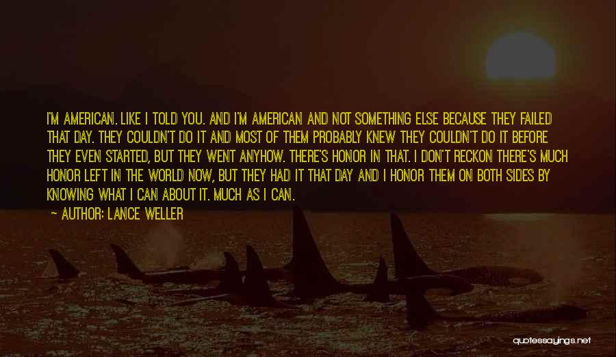 Lance Weller Quotes: I'm American. Like I Told You. And I'm American And Not Something Else Because They Failed That Day. They Couldn't