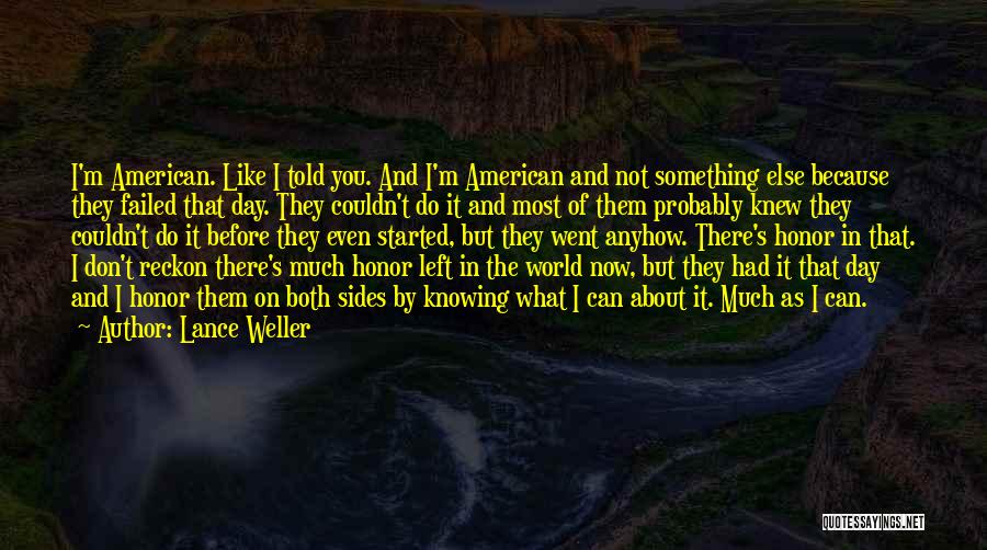 Lance Weller Quotes: I'm American. Like I Told You. And I'm American And Not Something Else Because They Failed That Day. They Couldn't