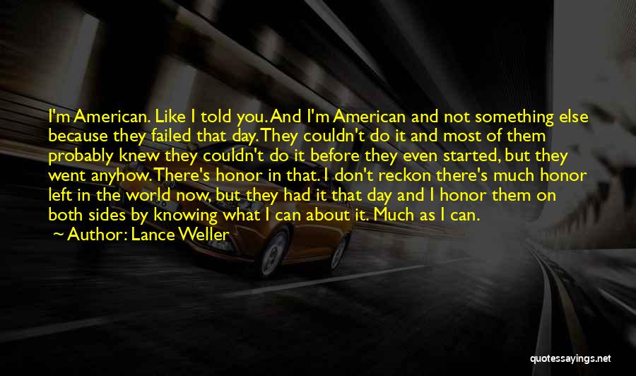 Lance Weller Quotes: I'm American. Like I Told You. And I'm American And Not Something Else Because They Failed That Day. They Couldn't
