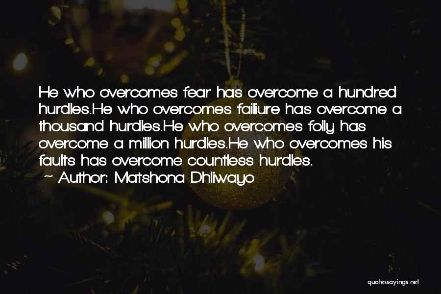 Matshona Dhliwayo Quotes: He Who Overcomes Fear Has Overcome A Hundred Hurdles.he Who Overcomes Failiure Has Overcome A Thousand Hurdles.he Who Overcomes Folly