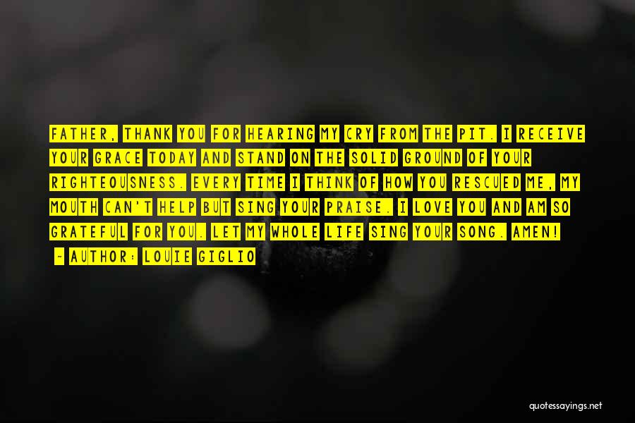 Louie Giglio Quotes: Father, Thank You For Hearing My Cry From The Pit. I Receive Your Grace Today And Stand On The Solid