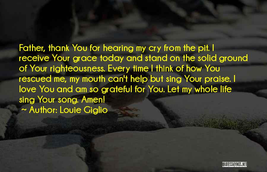 Louie Giglio Quotes: Father, Thank You For Hearing My Cry From The Pit. I Receive Your Grace Today And Stand On The Solid