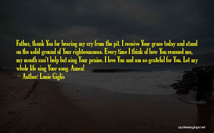 Louie Giglio Quotes: Father, Thank You For Hearing My Cry From The Pit. I Receive Your Grace Today And Stand On The Solid