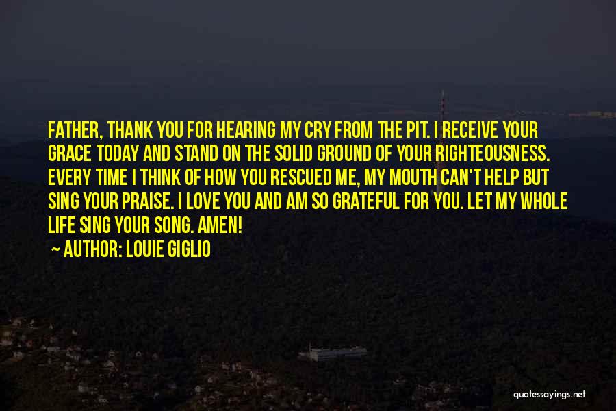 Louie Giglio Quotes: Father, Thank You For Hearing My Cry From The Pit. I Receive Your Grace Today And Stand On The Solid