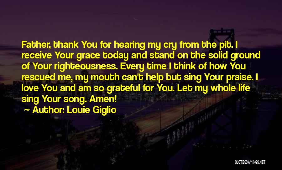 Louie Giglio Quotes: Father, Thank You For Hearing My Cry From The Pit. I Receive Your Grace Today And Stand On The Solid