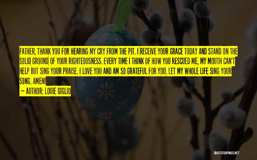 Louie Giglio Quotes: Father, Thank You For Hearing My Cry From The Pit. I Receive Your Grace Today And Stand On The Solid