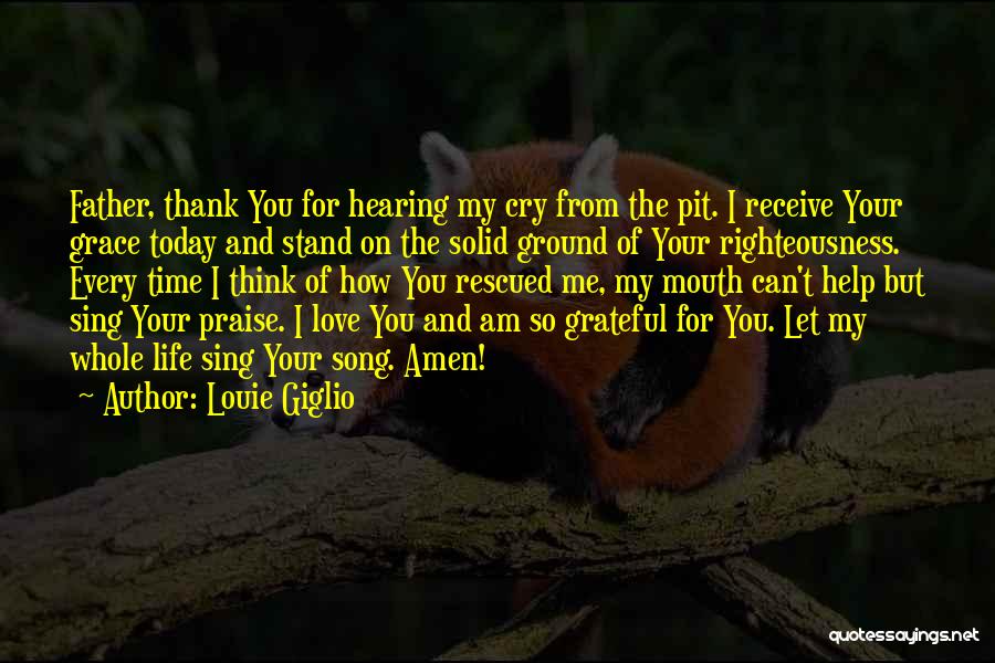 Louie Giglio Quotes: Father, Thank You For Hearing My Cry From The Pit. I Receive Your Grace Today And Stand On The Solid