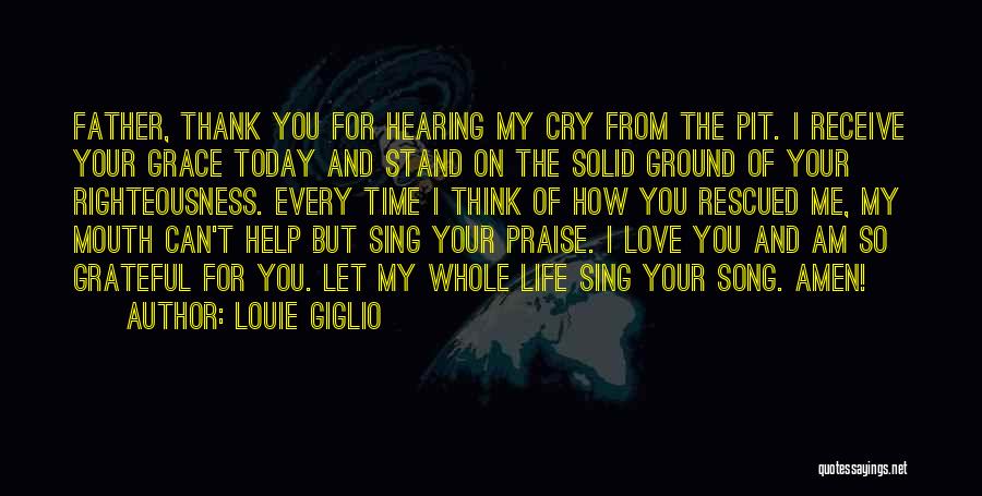 Louie Giglio Quotes: Father, Thank You For Hearing My Cry From The Pit. I Receive Your Grace Today And Stand On The Solid