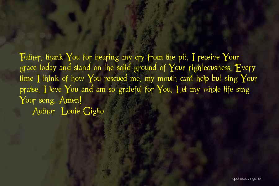 Louie Giglio Quotes: Father, Thank You For Hearing My Cry From The Pit. I Receive Your Grace Today And Stand On The Solid