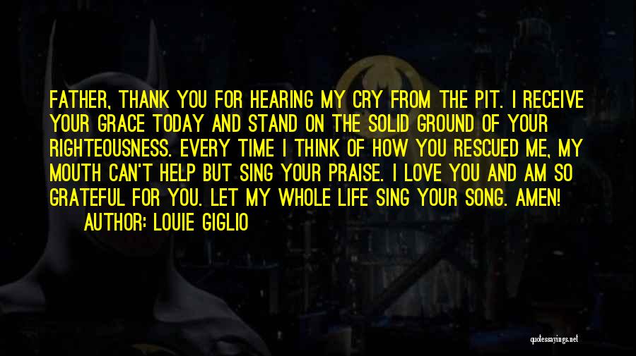 Louie Giglio Quotes: Father, Thank You For Hearing My Cry From The Pit. I Receive Your Grace Today And Stand On The Solid