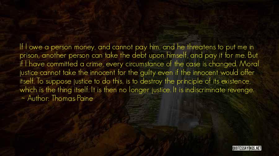 Thomas Paine Quotes: If I Owe A Person Money, And Cannot Pay Him, And He Threatens To Put Me In Prison, Another Person