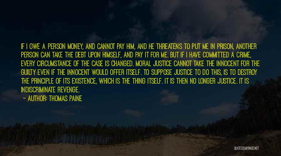 Thomas Paine Quotes: If I Owe A Person Money, And Cannot Pay Him, And He Threatens To Put Me In Prison, Another Person