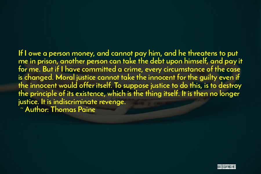 Thomas Paine Quotes: If I Owe A Person Money, And Cannot Pay Him, And He Threatens To Put Me In Prison, Another Person