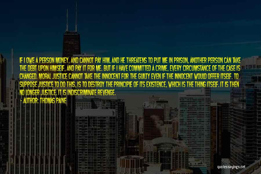 Thomas Paine Quotes: If I Owe A Person Money, And Cannot Pay Him, And He Threatens To Put Me In Prison, Another Person