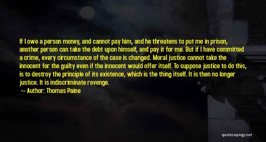 Thomas Paine Quotes: If I Owe A Person Money, And Cannot Pay Him, And He Threatens To Put Me In Prison, Another Person