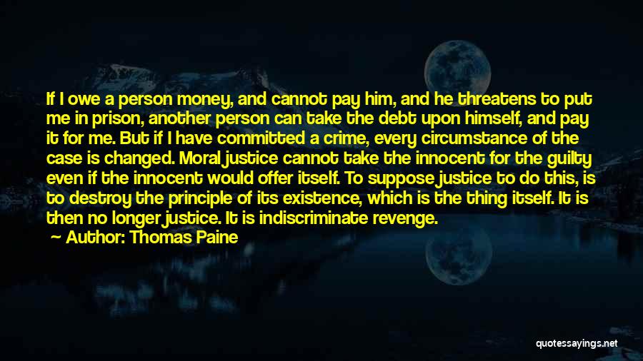 Thomas Paine Quotes: If I Owe A Person Money, And Cannot Pay Him, And He Threatens To Put Me In Prison, Another Person