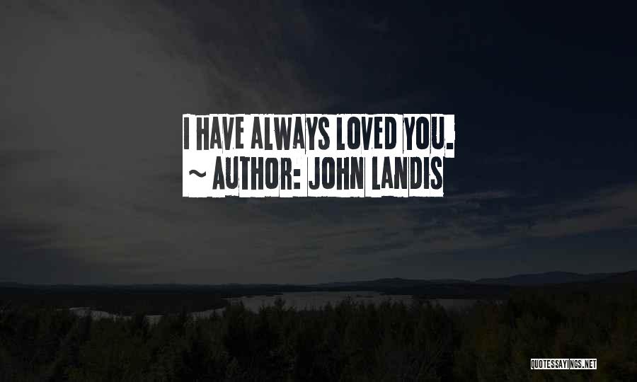 John Landis Quotes: I Have Always Loved You.