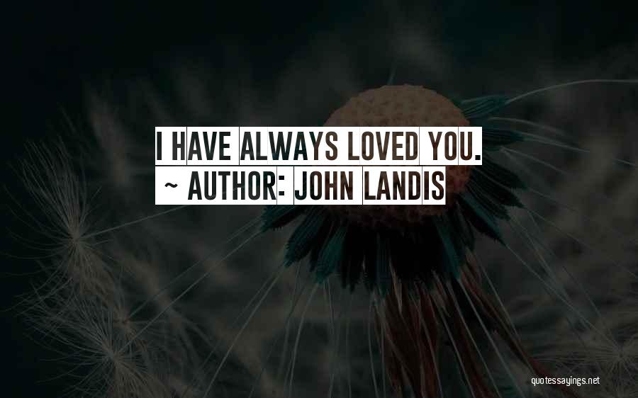 John Landis Quotes: I Have Always Loved You.