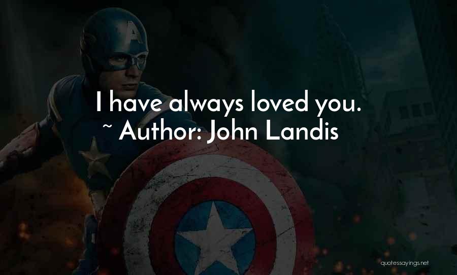 John Landis Quotes: I Have Always Loved You.