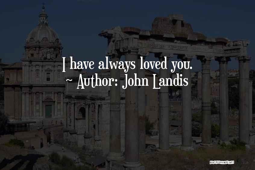 John Landis Quotes: I Have Always Loved You.