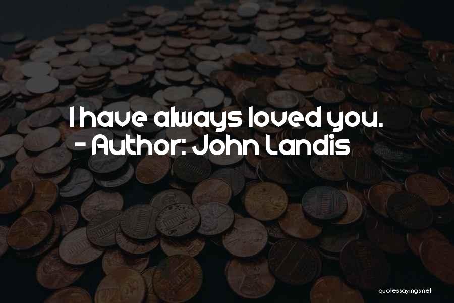 John Landis Quotes: I Have Always Loved You.